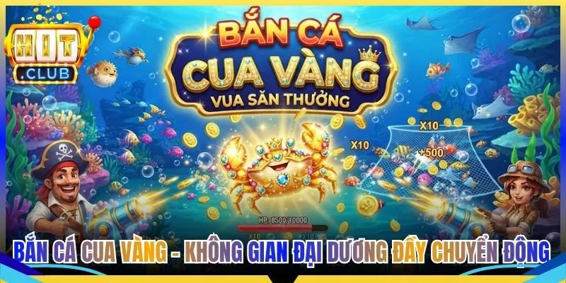 Bắn Cá Cua Vàng - Không Gian Đại Dương Đầy Chuyển Động