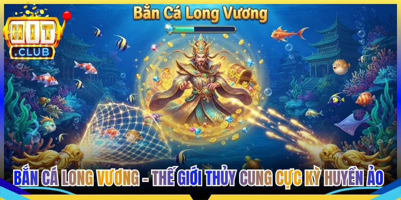 Bắn Cá Long Vương - Thế Giới Thủy Cung Cực Kỳ Huyền Ảo