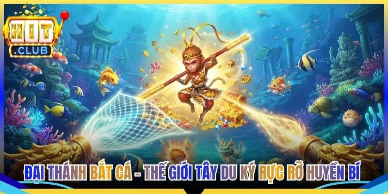Đại Thánh Bắt Cá - Thế Giới Tây Du Ký Rực Rỡ Huyền Bí