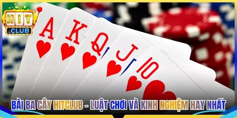 Bài Ba Cây Hitclub - Luật Chơi Và Kinh Nghiệm Hay Nhất