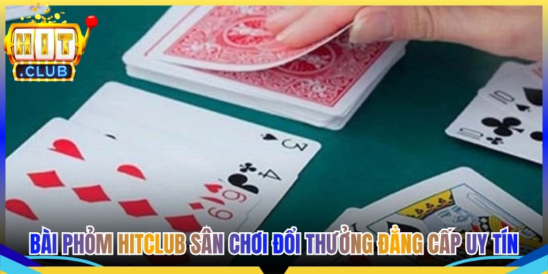 Bài Phỏm Hitclub Sân Chơi Đổi Thưởng Đẳng Cấp Uy Tín