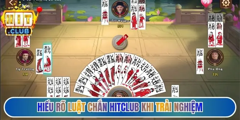 Hiểu rõ luật chắn Hitclub khi trải nghiệm