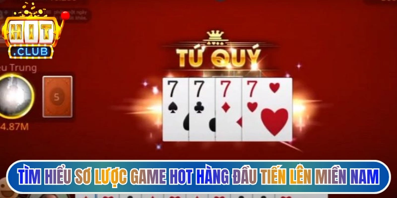 Tìm hiểu sơ lược về game hot hàng đầu tiến lên miền nam