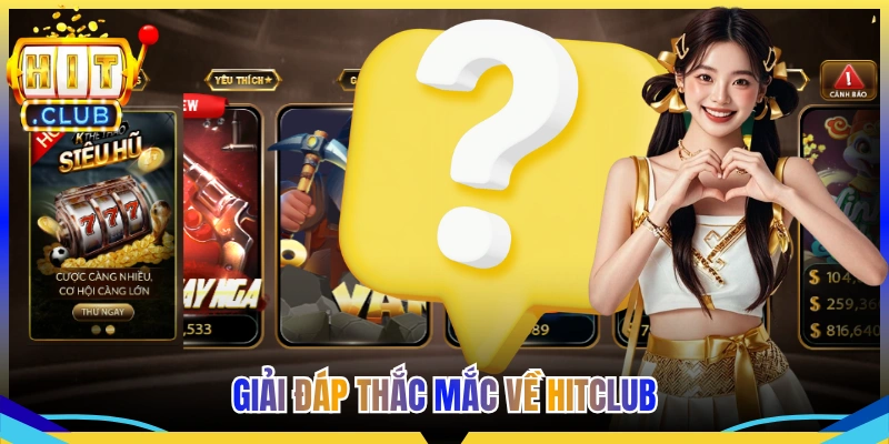 Giải đáp thắc mắc về Hitclub
