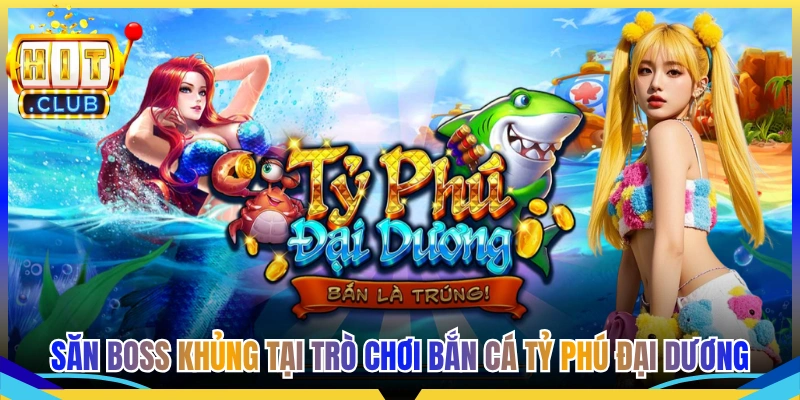Săn boss khủng tại trò chơi bắn cá tỷ phú đại dương