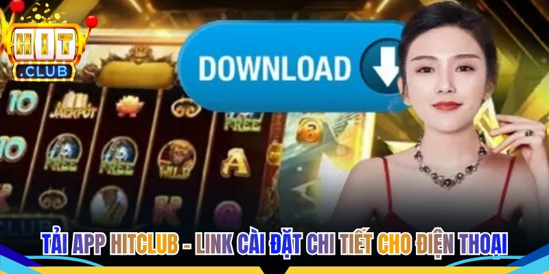 Tải App Hitclub - Link Cài Đặt Chi Tiết Cho Điện Thoại