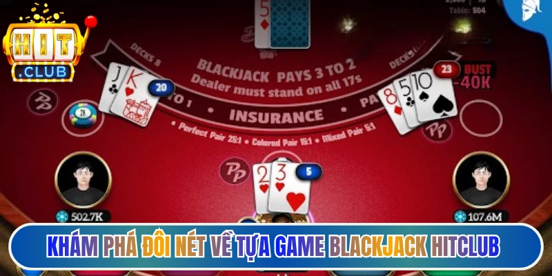 Khám phá đôi nét về tựa game blackjack Hitclub