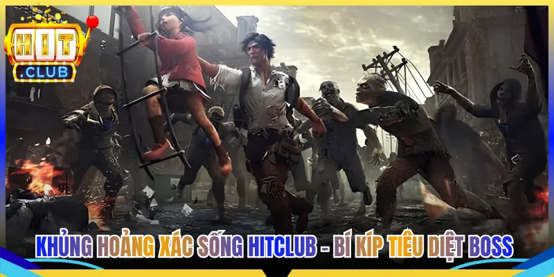 Khủng Hoảng Xác Sống Hitclub - Bí Kíp Tiêu Diệt Boss