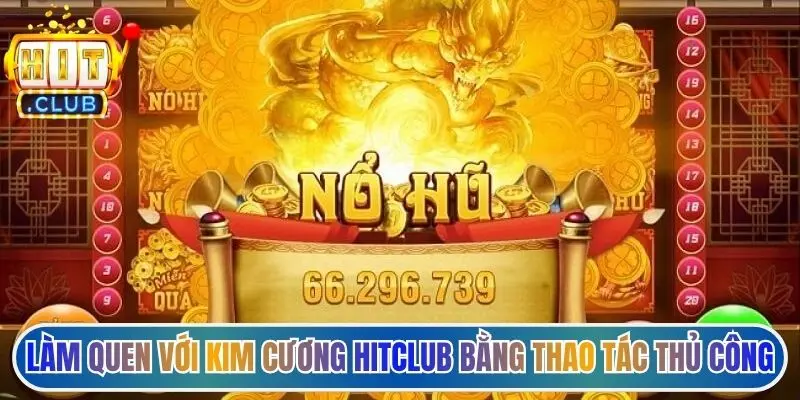 Làm quen với kim cương Hitclub bằng thao tác thủ công
