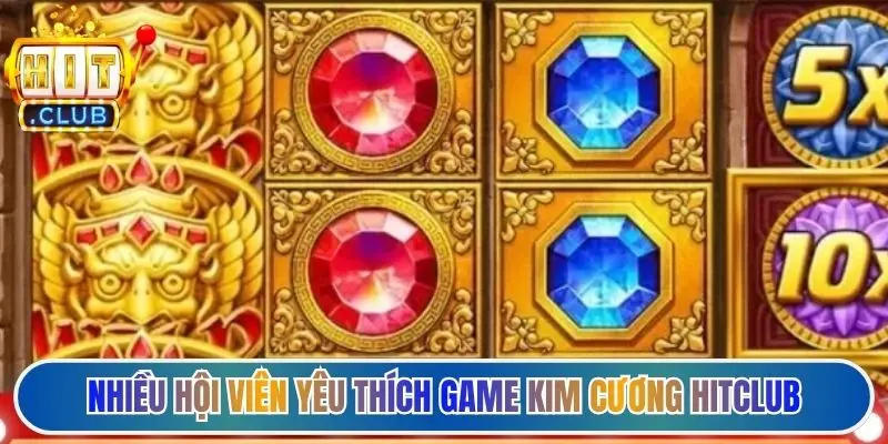 Nhiều hội viên yêu thích game kim cương Hitclub