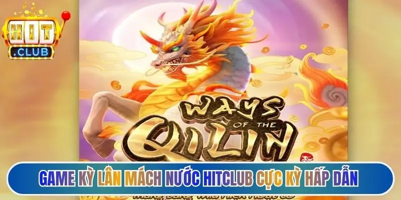 Game kỳ lân mách nước Hitclub cực kỳ hấp dẫn