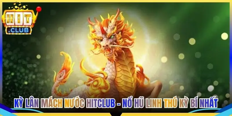 Kỳ Lân Mách Nước Hitclub - Nổ Hũ Linh Thú Kỳ Bí Nhất