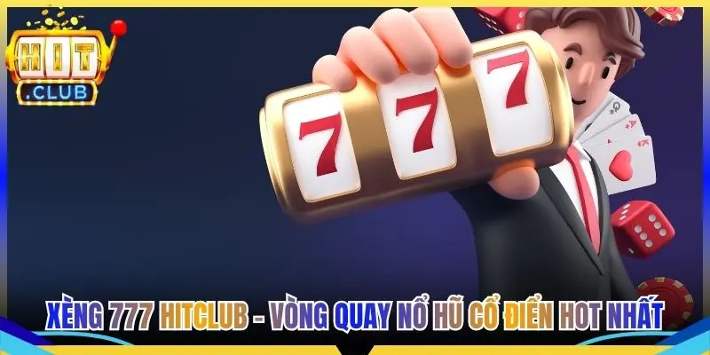 Xèng 777 Hitclub - Vòng Quay Nổ Hũ Cổ Điển Hot Nhất