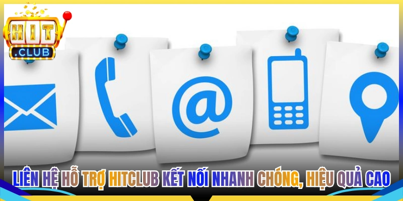 Liên Hệ Hỗ Trợ Hitclub Kết Nối Nhanh Chóng, Hiệu Quả Cao